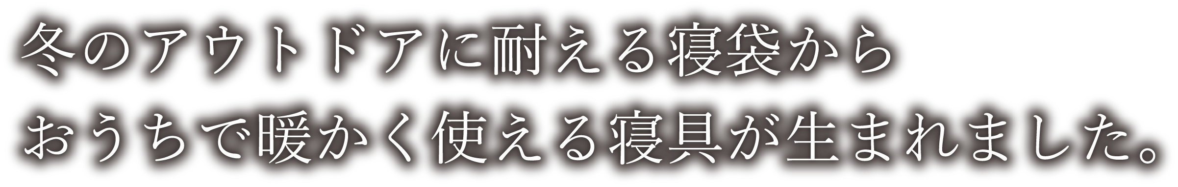 冬のアウトドアに耐える寝袋からおうちで暖かく使える寝具が生まれました。